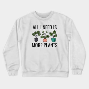 All I Need Is More Plants Crewneck Sweatshirt